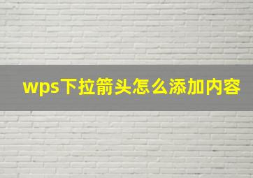 wps下拉箭头怎么添加内容