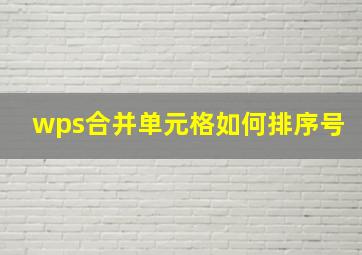 wps合并单元格如何排序号