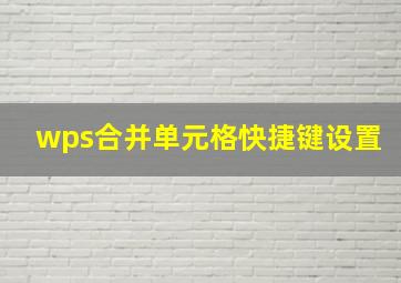 wps合并单元格快捷键设置