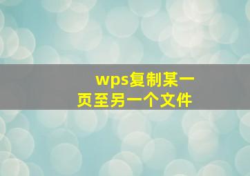 wps复制某一页至另一个文件