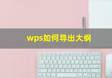 wps如何导出大纲