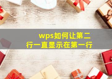 wps如何让第二行一直显示在第一行