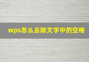 wps怎么去除文字中的空格