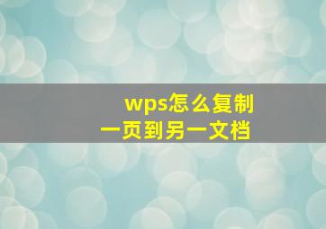 wps怎么复制一页到另一文档