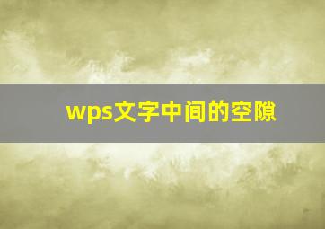 wps文字中间的空隙