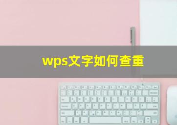 wps文字如何查重