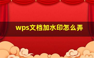 wps文档加水印怎么弄