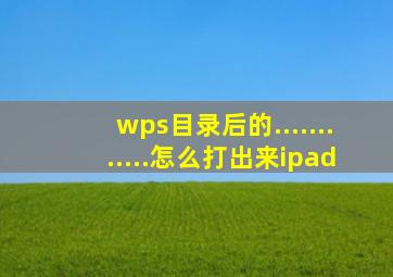 wps目录后的............怎么打出来ipad