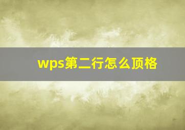 wps第二行怎么顶格