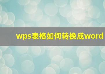 wps表格如何转换成word