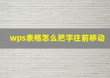 wps表格怎么把字往前移动