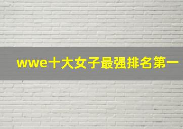 wwe十大女子最强排名第一