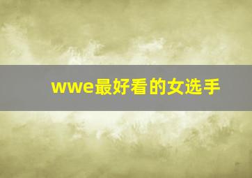 wwe最好看的女选手