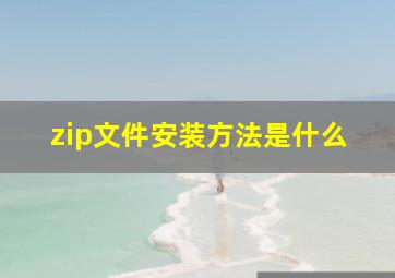 zip文件安装方法是什么