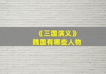 《三国演义》魏国有哪些人物