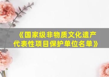 《国家级非物质文化遗产代表性项目保护单位名单》