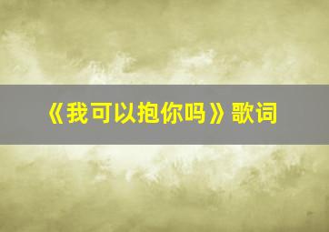 《我可以抱你吗》歌词