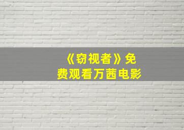 《窃视者》免费观看万茜电影