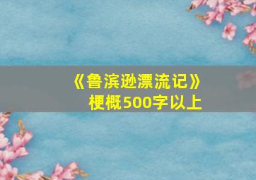 《鲁滨逊漂流记》梗概500字以上