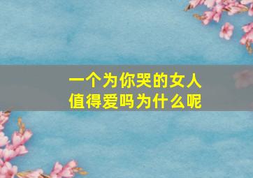 一个为你哭的女人值得爱吗为什么呢