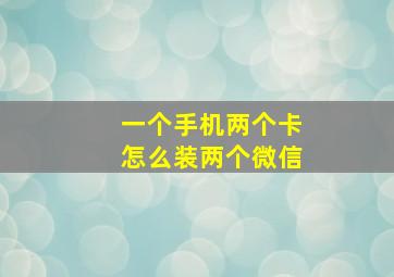 一个手机两个卡怎么装两个微信