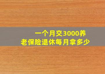 一个月交3000养老保险退休每月拿多少