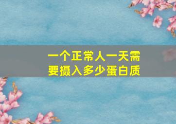 一个正常人一天需要摄入多少蛋白质