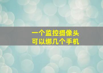 一个监控摄像头可以绑几个手机