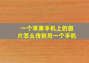 一个苹果手机上的图片怎么传到另一个手机