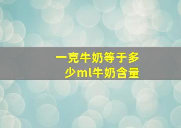 一克牛奶等于多少ml牛奶含量