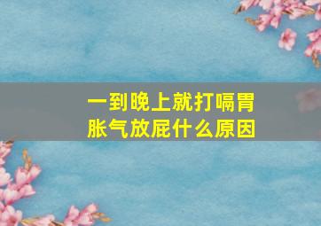 一到晚上就打嗝胃胀气放屁什么原因