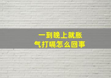 一到晚上就胀气打嗝怎么回事