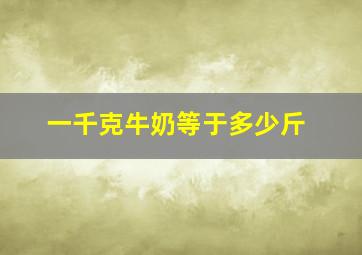 一千克牛奶等于多少斤