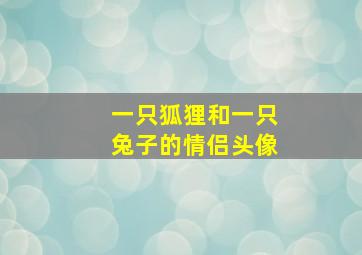 一只狐狸和一只兔子的情侣头像