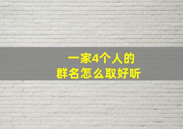 一家4个人的群名怎么取好听