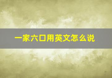 一家六口用英文怎么说