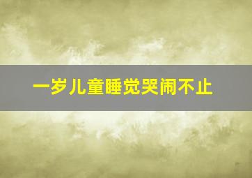 一岁儿童睡觉哭闹不止