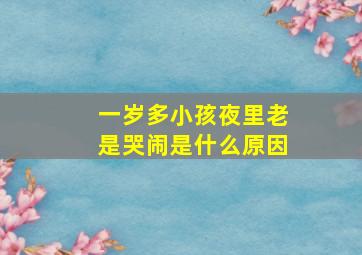 一岁多小孩夜里老是哭闹是什么原因