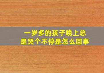 一岁多的孩子晚上总是哭个不停是怎么回事