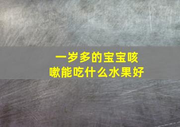 一岁多的宝宝咳嗽能吃什么水果好