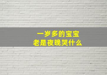 一岁多的宝宝老是夜晚哭什么