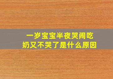 一岁宝宝半夜哭闹吃奶又不哭了是什么原因