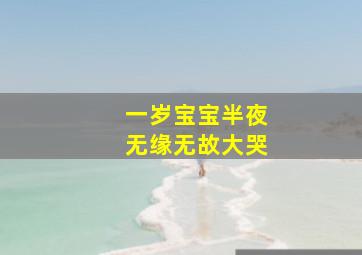 一岁宝宝半夜无缘无故大哭