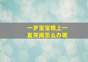 一岁宝宝晚上一直哭闹怎么办呢