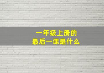 一年级上册的最后一课是什么