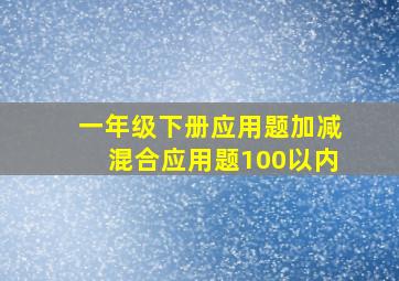 一年级下册应用题加减混合应用题100以内