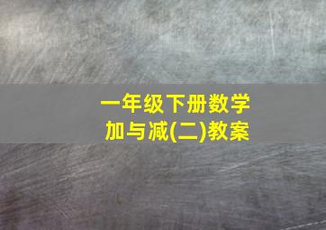 一年级下册数学加与减(二)教案