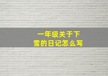 一年级关于下雪的日记怎么写