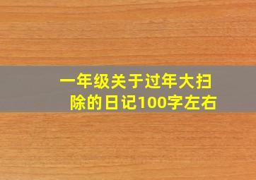 一年级关于过年大扫除的日记100字左右