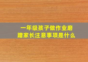 一年级孩子做作业磨蹭家长注意事项是什么